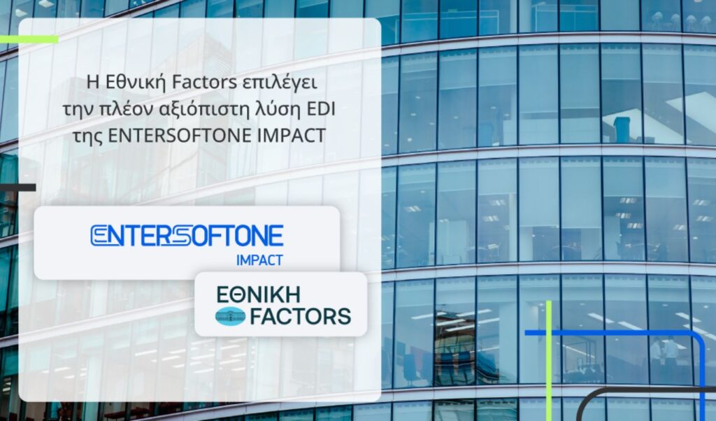 Ethniki Factors: National Bank subsidiary chooses most reliable EDI solution from ENTERSOFTONE IMPACT
